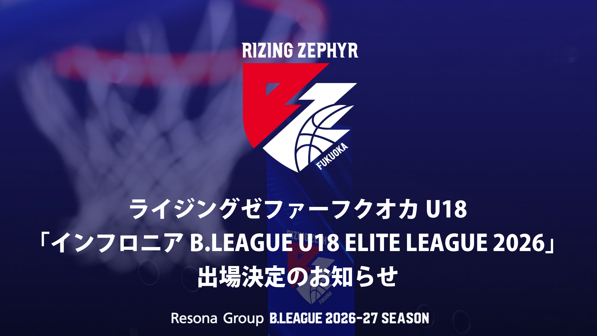 ライジングゼファーフクオカU18「インフロニア B.LEAGUE U18 ELITE LEAGUE 2026」出場決定のお知らせ